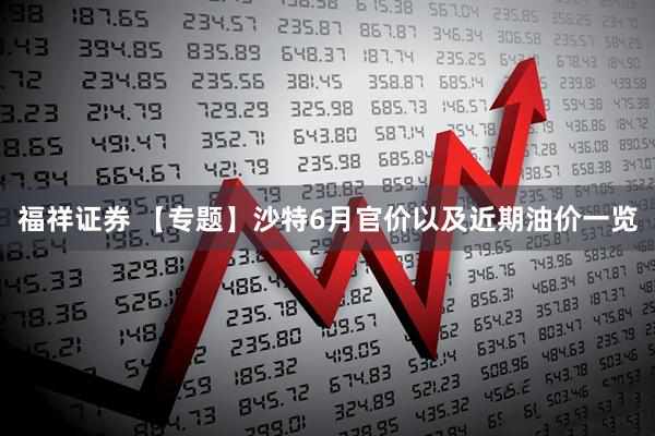 福祥证券 【专题】沙特6月官价以及近期油价一览