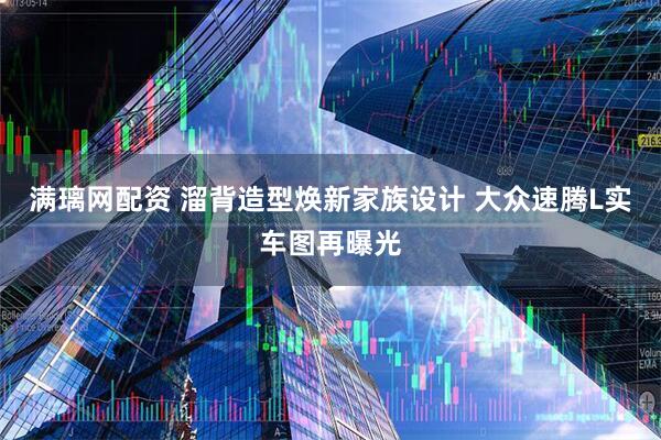 满璃网配资 溜背造型焕新家族设计 大众速腾L实车图再曝光