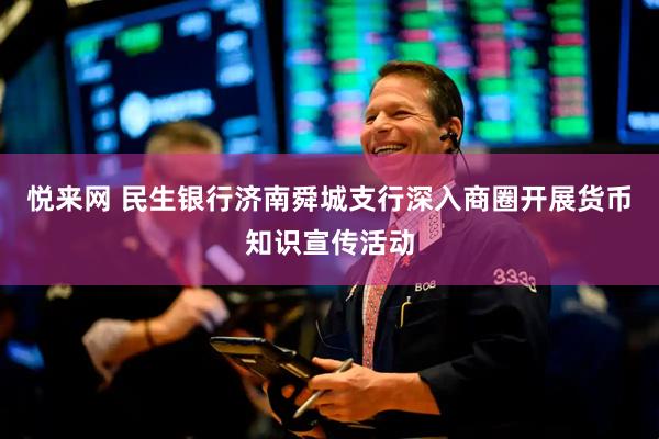 悦来网 民生银行济南舜城支行深入商圈开展货币知识宣传活动